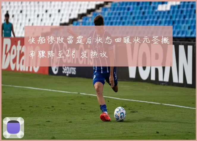快船惨败雷霆后状态回暖状元签概率骤降至2引发热议